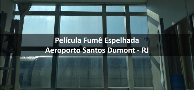 Aplicação de Pelicula Fumê Espelhada – Aeroporto Santos Dumont – RJ