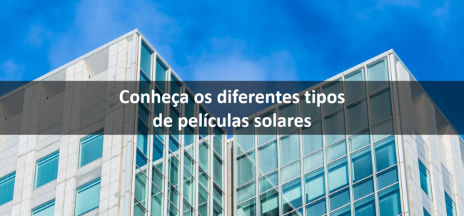 Conheça os Diferentes tipos de películas solares-min