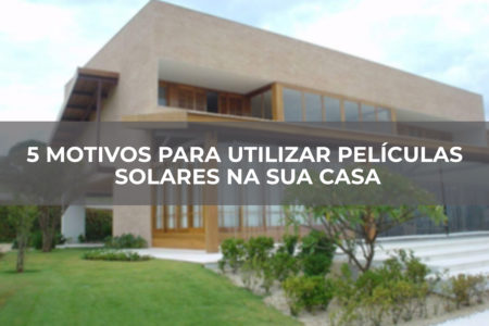 5 MOTIVOS PARA UTILIZAR PELÍCULAS SOLARES NA SUA CASA 5 MOTIVOS PARA UTILIZAR PELÍCULAS SOLARES NA SUA CASA