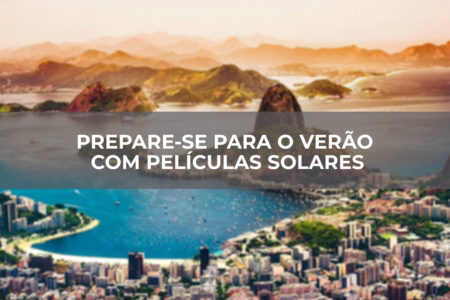 PREPARE-SE PARA O VERÃO COM PELÍCULAS SOLARES PREPARE-SE PARA O VERÃO COM PELÍCULAS SOLARES