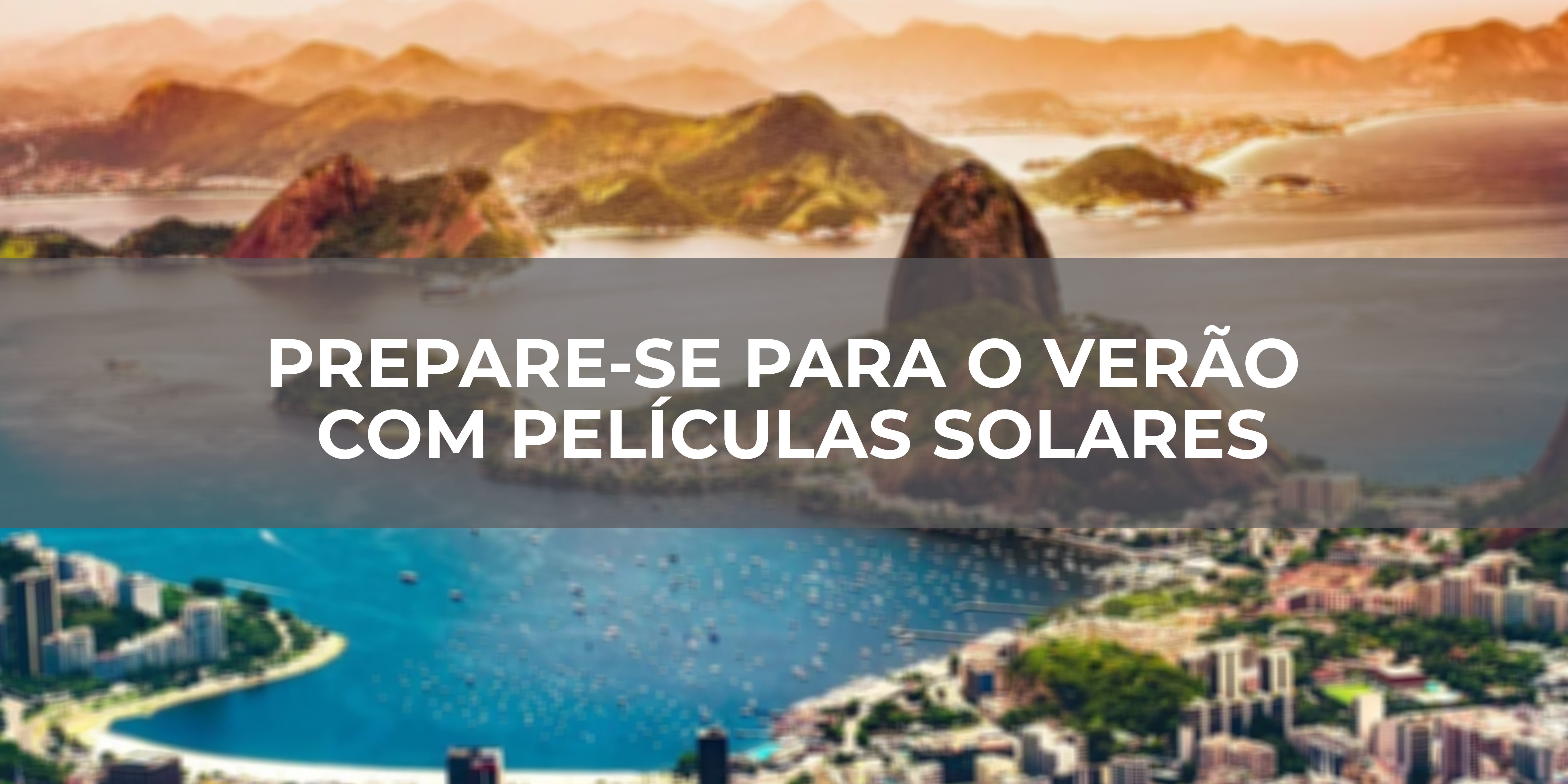 PREPARE-SE PARA O VERÃO COM PELÍCULAS SOLARES PREPARE-SE PARA O VERÃO COM PELÍCULAS SOLARES