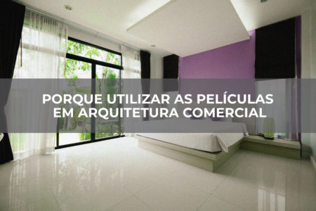 PORQUE UTILIZAR AS PELÍCULAS EM ARQUITETURA COMERCIAL PORQUE UTILIZAR AS PELÍCULAS EM ARQUITETURA COMERCIAL
