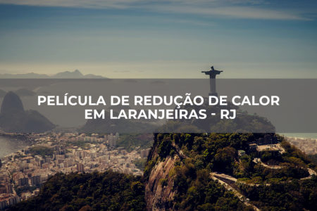 PELÍCULA DE REDUÇÃO DE CALOR EM LARANJEIRAS – RJ PELÍCULA DE REDUÇÃO DE CALOR EM LARANJEIRAS - RJ