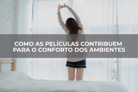 COMO AS PELÍCULAS CONTRIBUEM PARA O CONFORTO DOS AMBIENTES COMO AS PELÍCULAS CONTRIBUEM PARA O CONFORTO DOS AMBIENTES