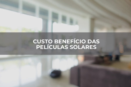 CUSTO BENEFÍCIO DAS PELÍCULAS SOLARES CUSTO BENEFÍCIO DAS PELÍCULAS SOLARES
