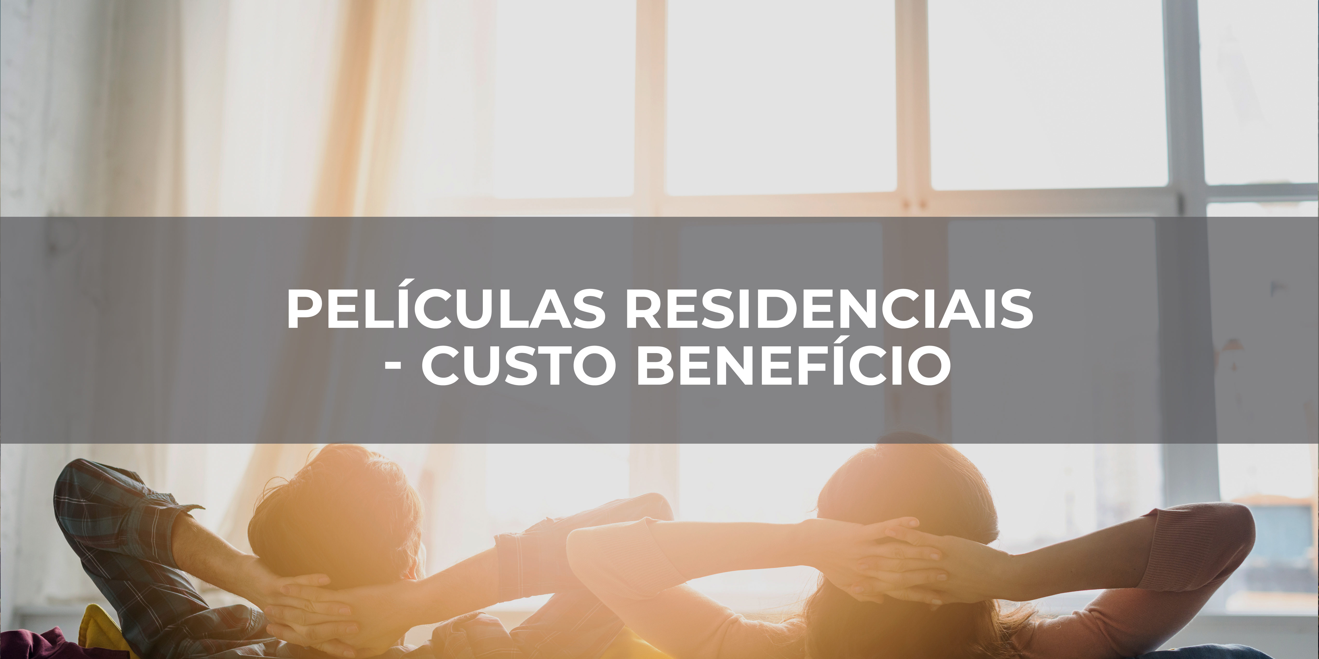 PELÍCULAS RESIDENCIAIS - CUSTO BENEFÍCIO