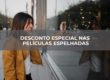 DESCONTO-ESPECIAL-NAS-PELÍCULAS-ESPELHADAS