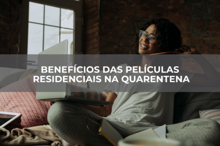 BENEFÍCIOS DAS PELÍCULAS RESIDENCIAIS NA QUARENTENA BENEFÍCIOS DAS PELÍCULAS RESIDENCIAIS NA QUARENTENA