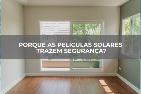 PORQUE AS PELÍCULAS SOLARES TRAZEM SEGURANÇA PORQUE AS PELÍCULAS SOLARES TRAZEM SEGURANÇA