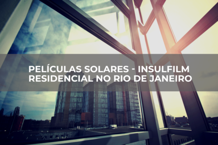 PELÍCULAS SOLARES – INSULFILM RESIDENCIAL NO RIO DE JANEIRO