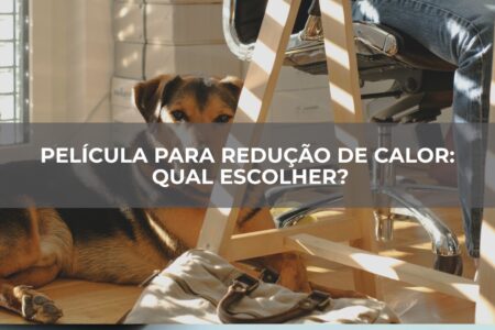 4PELÍCULA PARA REDUÇÃO DE CALOR: QUAL ESCOLHER? PELÍCULA PARA REDUÇÃO DE CALOR: QUAL ESCOLHER?