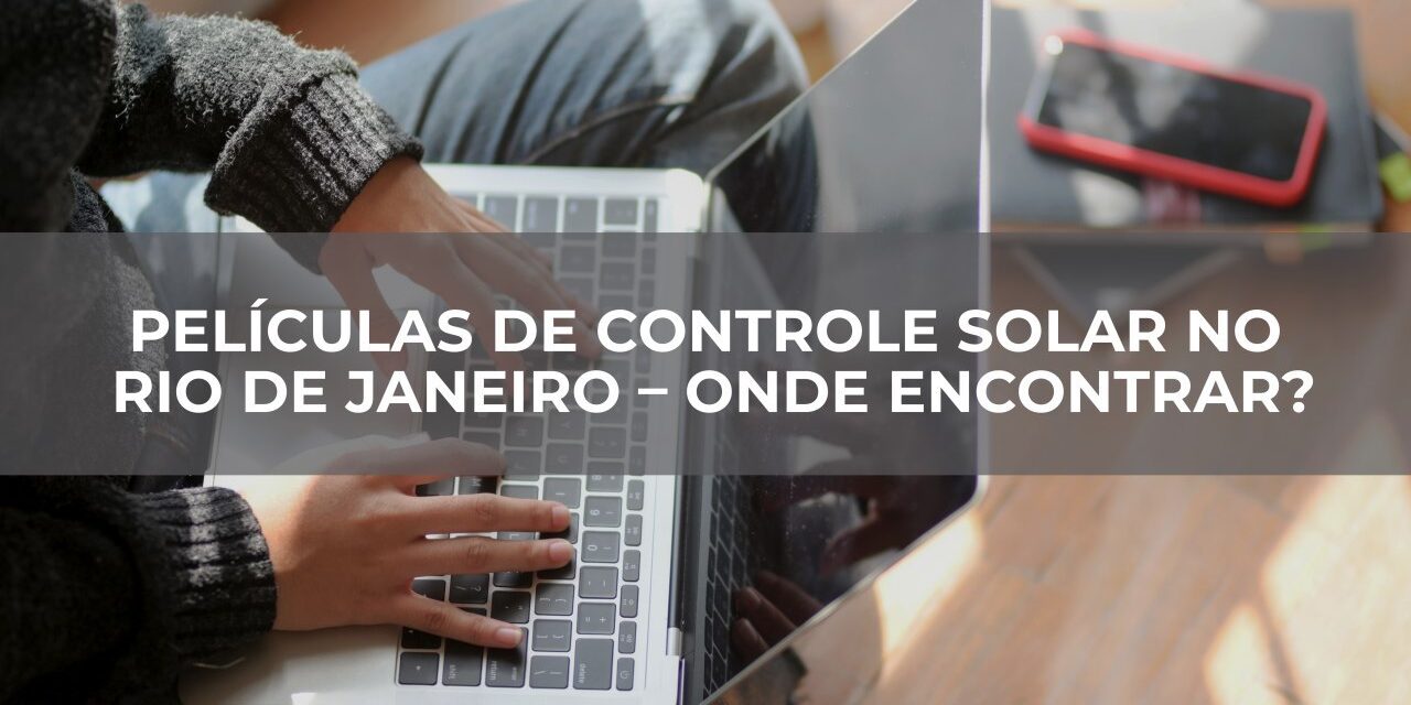 PELÍCULAS DE CONTROLE SOLAR NO RIO DE JANEIRO
