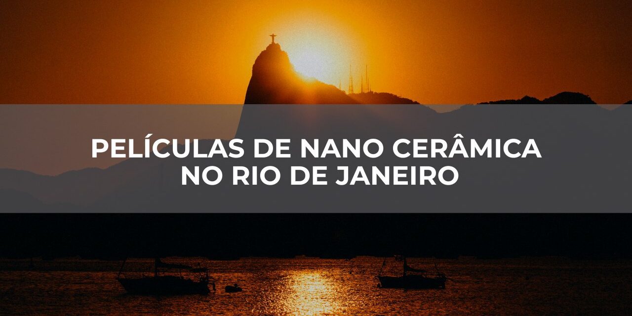 PELÍCULAS DE NANO CERÂMICA NO RIO DE JANEIRO PELÍCULAS DE NANO CERÂMICA NO RIO DE JANEIRO