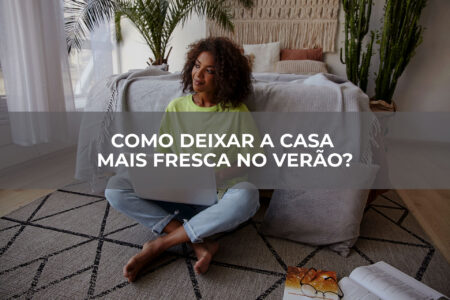Como deixar a casa mais fresca no verão? Como deixar a casa mais fresca no verão?