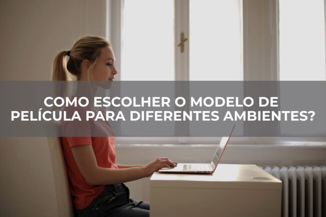 Como escolher o modelo de película para diferentes ambientes?