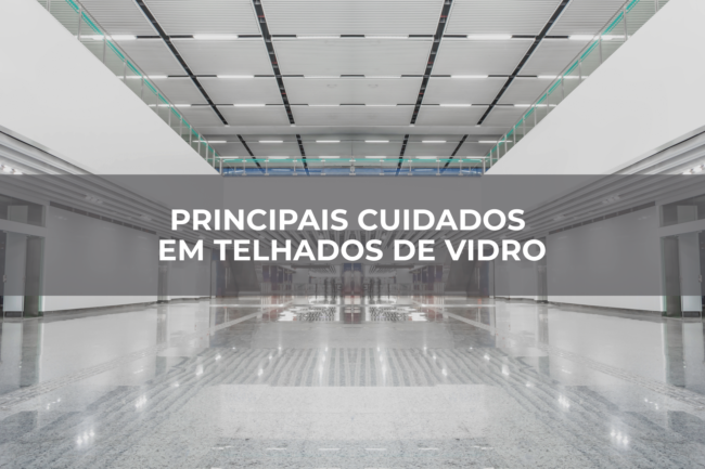 PRINCIPAIS-CUIDADOS-EM-TELHADOS-DE-VIDRO