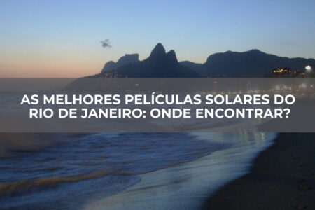As-melhores-películas-solares-do-Rio-de-Janeiro-Onde-encontrar As-melhores-películas-solares-do-Rio-de-Janeiro-Onde-encontrar