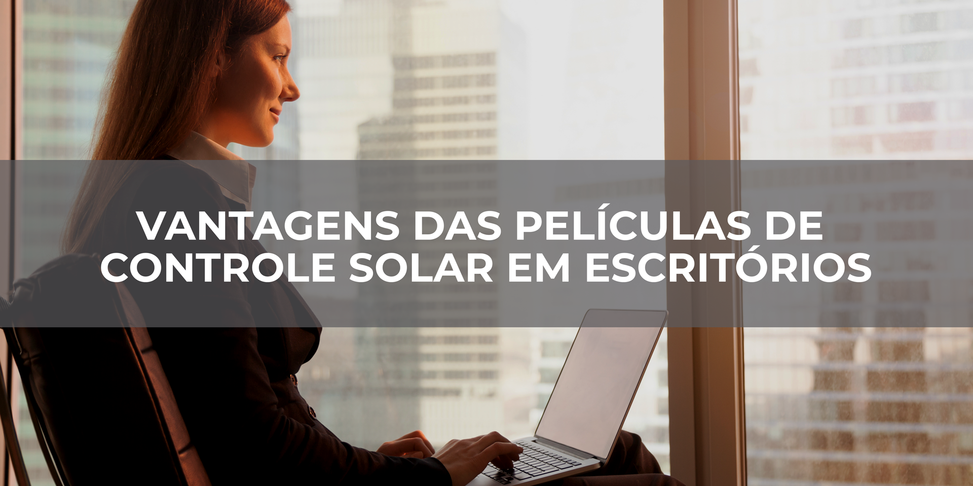 VANTAGENS-DAS-PELÍCULAS-DE-CONTROLE-SOLAR-EM-ESCRITÓRIOS VANTAGENS-DAS-PELÍCULAS-DE-CONTROLE-SOLAR-EM-ESCRITÓRIOS