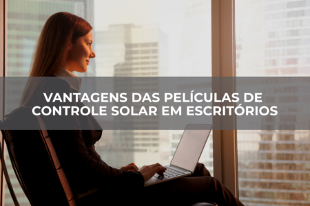 VANTAGENS-DAS-PELÍCULAS-DE-CONTROLE-SOLAR-EM-ESCRITÓRIOS VANTAGENS-DAS-PELÍCULAS-DE-CONTROLE-SOLAR-EM-ESCRITÓRIOS
