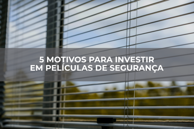 5-motivos-para-investir-em-películas-de-segurança