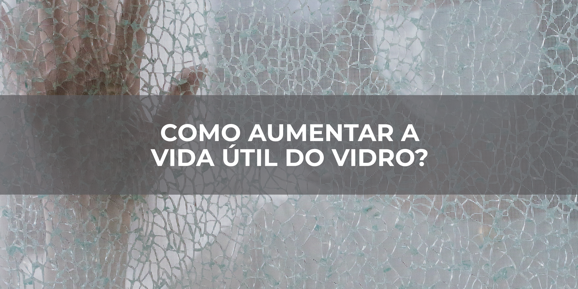 Como-aumentar-a-vida-útil-do-vidro