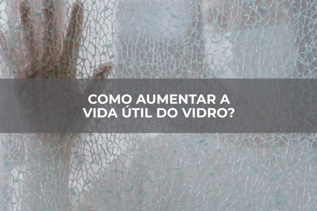 Como-aumentar-a-vida-útil-do-vidro