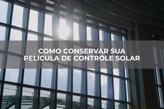 Como conservar sua película de controle solar