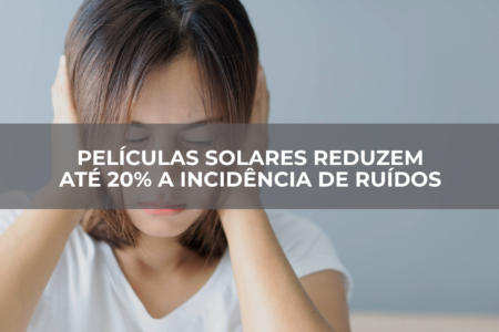 Películas solares reduzem até 20 a incidência de ruídos Películas solares reduzem até 20 a incidência de ruídos