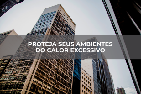 Proteja seus ambientes do calor excessivo Proteja seus ambientes do calor excessivo