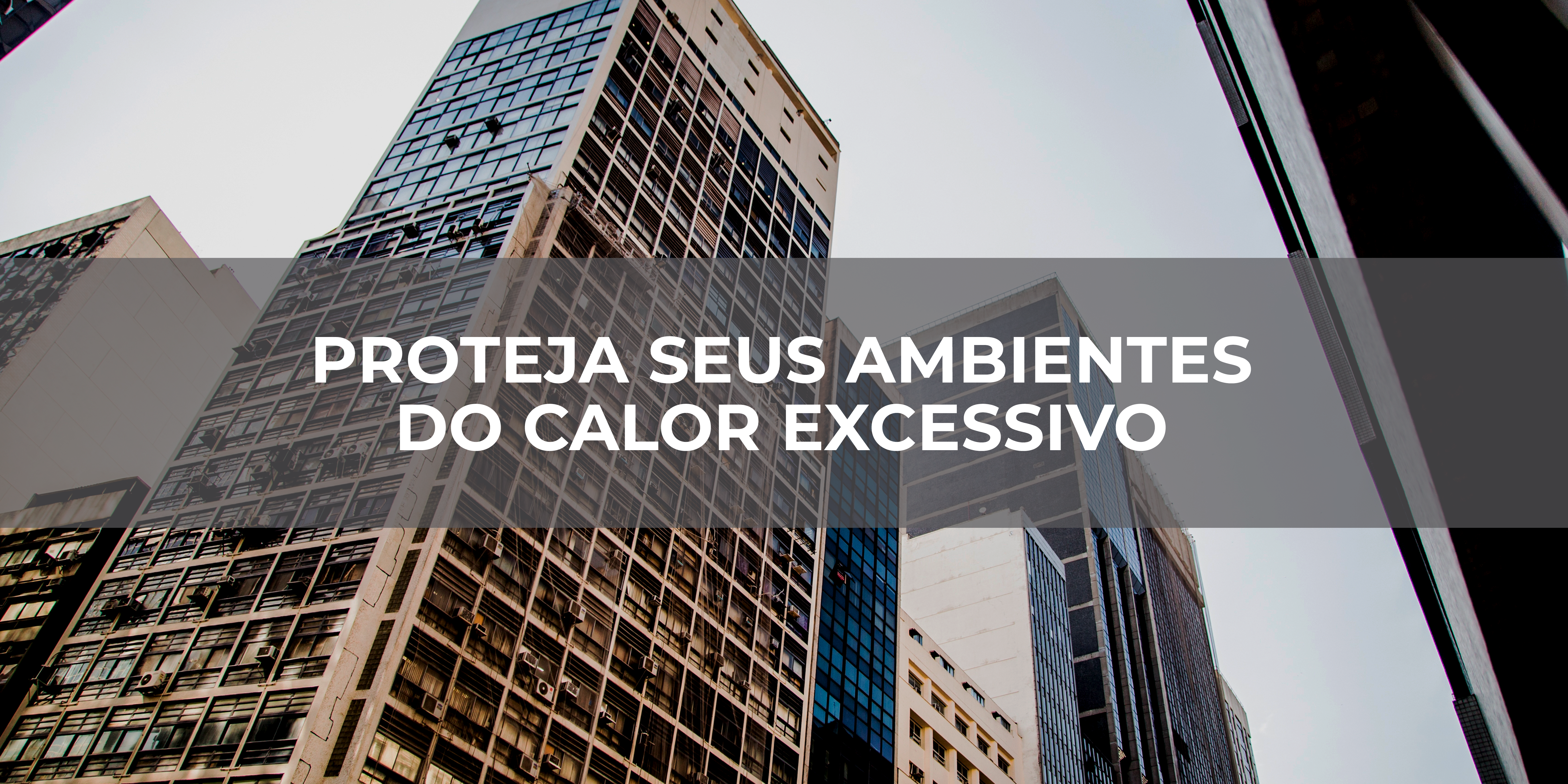 Proteja seus ambientes do calor excessivo Proteja seus ambientes do calor excessivo