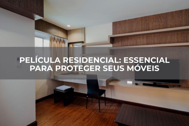 Película-residencial-essencial-para-proteger-seus-móveis Película-residencial-essencial-para-proteger-seus-móveis