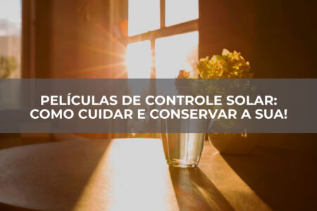 Películas-de-controle-solar-Como-cuidar-e-conservar-a-sua! Películas-de-controle-solar-Como-cuidar-e-conservar-a-sua!