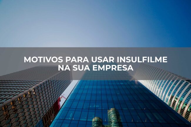 Motivos-para-usar-insulfilme-na-sua-empresa Motivos para usar insulfilme na sua empresa