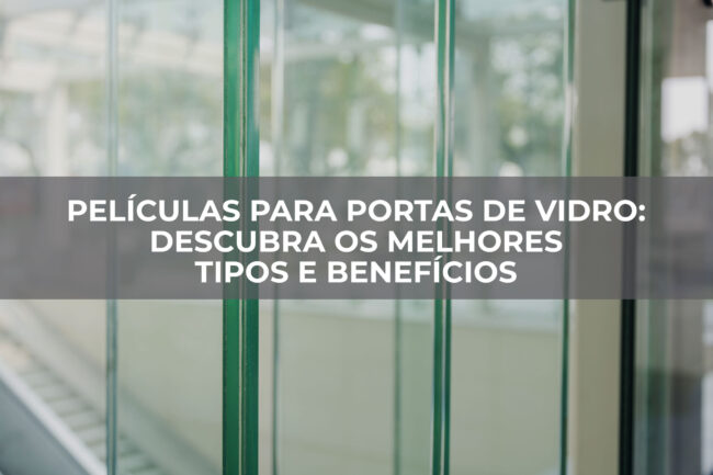 Películas-para-Portas-de-Vidro-Descubra-os-Melhores-Tipos-e-Benefícios
