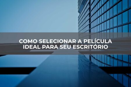Como-Selecionar-a-Película-Ideal-para-seu-Escritório
