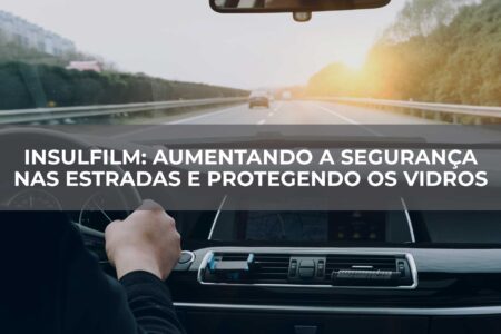 Insulfilm-Aumentando-a-Segurança-nas-Estradas-e-Protegendo-os-Vidros Aumentando a Segurança nas Estradas e Protegendo os Vidros