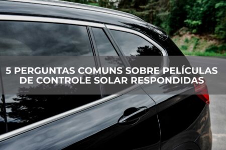 5 Perguntas Comuns sobre Películas de Controle Solar Respondidas 5 Perguntas Comuns sobre Películas de Controle Solar Respondidas