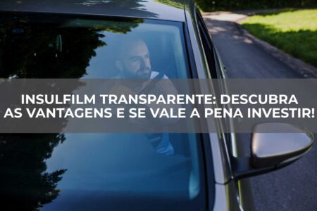 Insulfilm-Transparente-Descubra-as-vantagens-e-se-vale-a-pena-investir