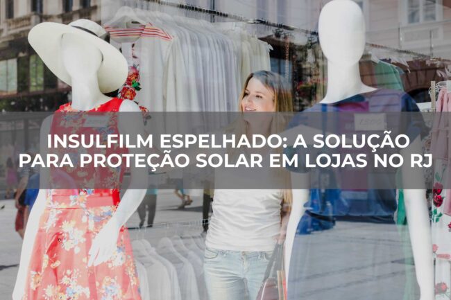 Insulfilm-Espelhado-A-Solução-para-Proteção-Solar-em-Lojas-no-Rio-de-Janeiro