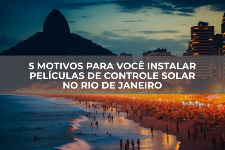 5-Motivos-para-Você-Instalar-Películas-de-Controle-Solar-no-Rio-de-Janeiro 5 Motivos para Você Instalar Películas de Controle Solar no Rio de Janeiro