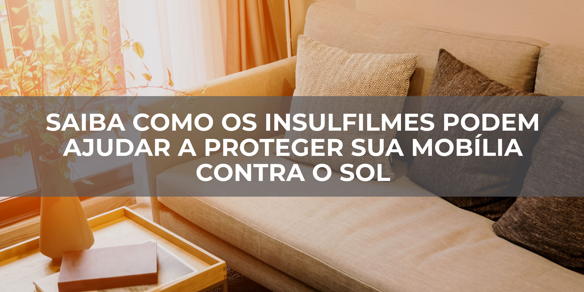 Saiba como os Insulfilmes podem ajudar a proteger sua mobília contra o sol